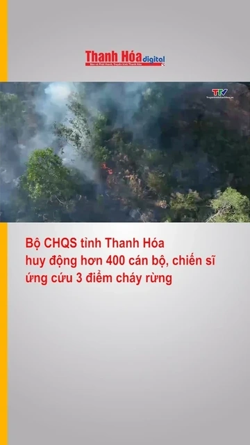 Bộ CHQS tỉnh Thanh Hóa huy động hơn 400 cán bộ, chiến sĩ ứng cứu 3 điểm cháy rừng
