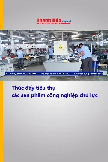 Thúc đẩy tiêu thụ các sản phẩm công nghiệp chủ lực