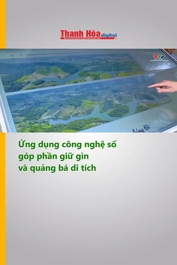Ứng dụng công nghệ số góp phần giữ gìn và quảng bá di tích