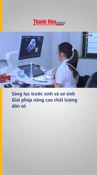 Sàng lọc trước sinh và sơ sinh – Giải pháp nâng cao chất lượng dân số