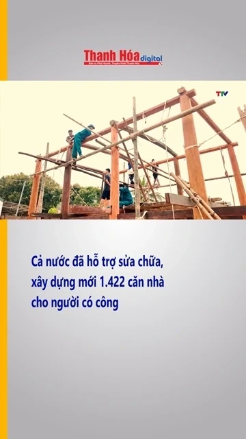 Cả nước đã hỗ trợ sửa chữa, xây dựng mới 1.422 căn nhà cho người có công