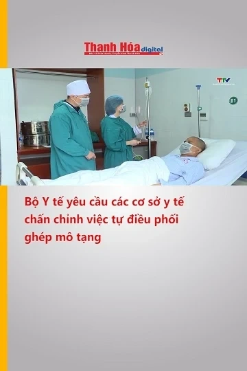 Bộ Y tế yêu cầu các cơ sở y tế chấn chỉnh việc tự điều phối ghép mô tạng