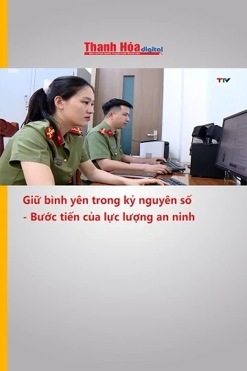Giữ bình yên trong kỷ nguyên số - Bước tiến của lực lượng an ninh