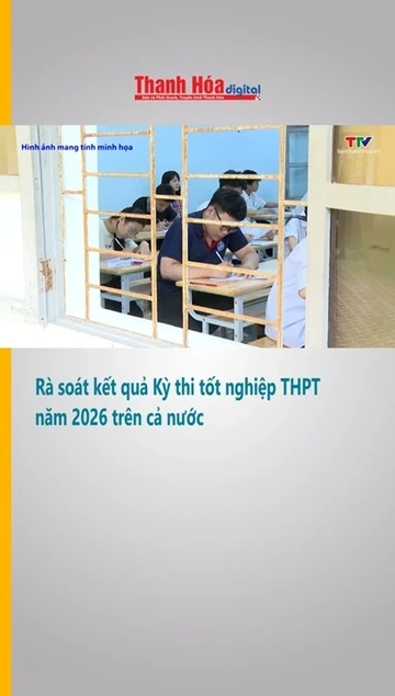 Rà soát kết quả Kỳ thi tốt nghiệp THPT năm 2026 trên cả nước