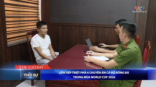 Bản tin Thời sự tối 19/7/2026: Liên tiếp triệt phá 4 chuyên án cá độ bóng đá trong mùa World Cup 2026