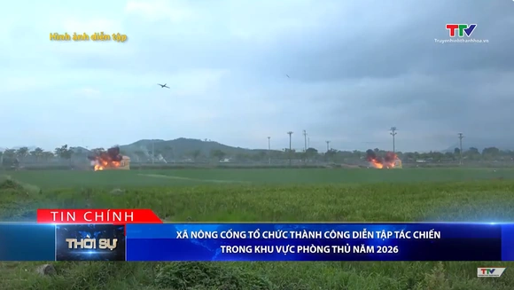 Bản tin Thời sự tối 3/7/2026:&nbsp;Xã Nông Cống tổ chức thành công Diễn tập tác chiến trong khu vực phòng thủ năm 2026