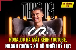 Tin thể thao 22/8: Ronaldo ra mắt kênh YouTube, nhanh chóng xô đổ nhiều kỷ lục