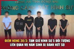 Điểm nóng 30/3: Tạm giữ hình sự 5 đối tượng liên quan vụ nam sinh bị đánh nứt sọ