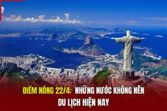 Điểm nóng 22/4: Những nước không nên du lịch hiện nay