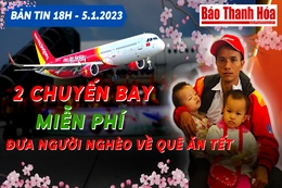 Bản tin 18h ngày 5-1:  2 chuyến bay miễn phí  đưa  người nghèo về quê ăn Tết
