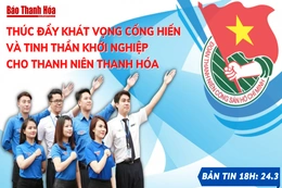 Bản tin 18h ngày 24-3: Thúc đẩy khát vọng cống hiến và tinh thần khởi nghiệp cho thanh niên Thanh Hóa