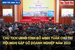 Bản tin 18 giờ ngày 31 - 3: Chủ tịch UBND tỉnh Đỗ Minh Tuấn chủ trì hội nghị gặp gỡ doanh nghiệp năm 2023