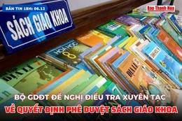 Bản tin 18 giờ ngày 6/12: Bộ GDĐT đề nghị điều tra xuyên tạc về Quyết định phê duyệt sách giáo khoa