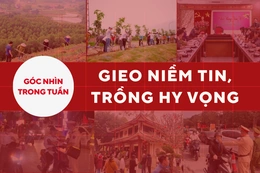 [Góc nhìn]: Gieo niềm tin, trồng hy vọng