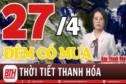 Dự báo thời tiết ngày 27/4: Dự báo thời tiết toàn vùng Thanh Hóa chi tiết