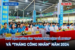 [Bản tin 18h] Phát động hưởng ứng “Tháng hành động về ATVSLĐ” và “Tháng Công nhân” năm 2024