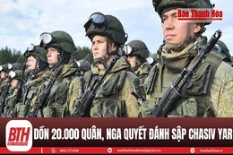 Nga tung hơn 20.000 quân, dồn lực đẩy Ukraine khỏi pháo đài chiến lược