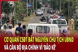 Điểm nóng 25/5: Bắt nguyên chủ tịch UBND và cán bộ địa chính vì “bảo kê”