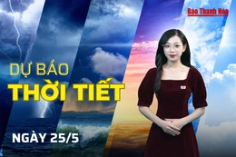 Dự báo thời tiết ngày 25/5: Dự báo thời tiết cả nước và Thanh Hóa chi tiết