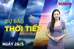 Dự báo thời tiết ngày 26/5: Dự báo thời tiết cả nước và Thanh Hóa chi tiết