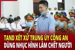 Điểm nóng 28/6: TAND xét xử Trung úy công an dùng nhục hình làm chết người 