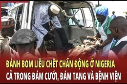 An ninh quốc tế 2/7: Đánh bom liều chết chấn động ở Nigeria cả trong đám cưới, đám tang và bệnh viện