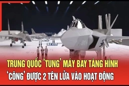 An ninh quốc tế 9/7: Trung Quốc ‘tung’ máy bay tàng hình ‘cõng’ được 2 tên lửa vào hoạt động