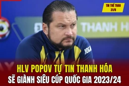 Tin thể thao 31/8: HLV Popov tự tin Thanh Hóa sẽ giành Siêu cúp Quốc gia 2023/24