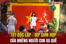 Tết Độc lập - dịp sum họp của những người con xa quê