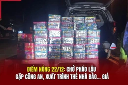 Điểm nóng 22/12: Chở pháo lậu gặp công an, xuất trình thẻ nhà báo... giả