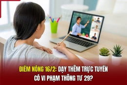 Điểm nóng 16/2: Dạy thêm trực tuyến có vi phạm Thông tư 29?