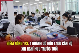 Điểm nóng 1/3: Một ngành có hơn 1.100 cán bộ xin nghỉ hưu trước tuổi