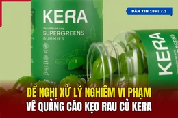 [Bản tin 18h] Đề nghị xử lý nghiêm vi phạm về quảng cáo kẹo rau củ Kera