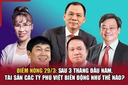 Điểm nóng 29/3: Sau 3 tháng đầu năm, tài sản các tỷ phú Việt biến động như thế nào?
