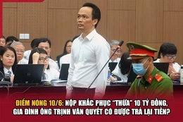 Điểm nóng 10/6: Nộp khắc phục “thừa” 10 tỷ đồng, gia đình ông Trịnh Văn Quyết có được trả lại tiền?