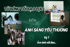 [E - Magazine] Từ bóng tối bạo lực đến ánh sáng yêu thương - Kỳ 1: Ám ảnh nỗi đau...