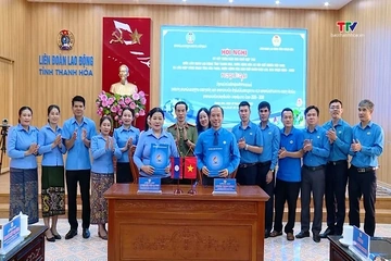 Ký kết hợp tác giữa công đoàn Thanh Hóa - Hủa Phăn