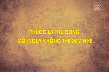 Phóng sự: Thuốc lá thụ động - Mối nguy không thể xem nhẹ