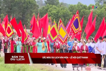 Bản tin Du lịch: Sắc màu du lịch văn hoá - lễ hội quê Thanh