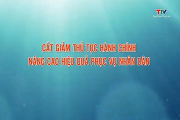 Phóng sự: Cắt giảm thủ tục hành chính để nâng tầm phục vụ Nhân dân