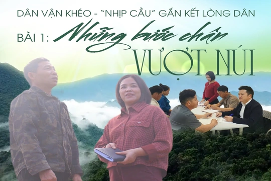 [E-Magazine] Dân vận khéo - “nhịp cầu” gắn kết lòng dân (Bài 1): Những bước chân vượt núi
