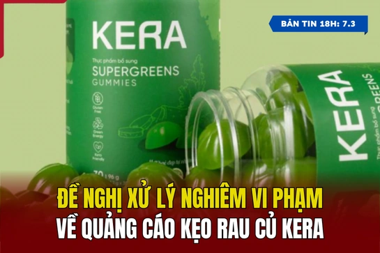 [Bản tin 18h] Đề nghị xử lý nghiêm vi phạm về quảng cáo kẹo rau củ Kera