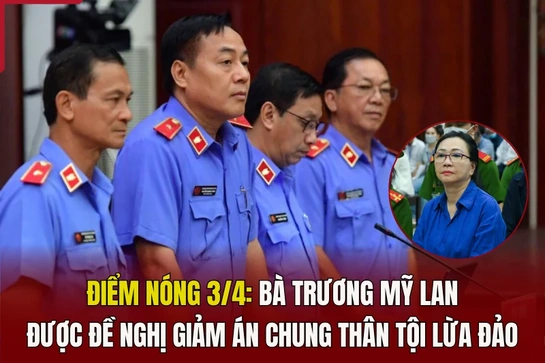 Điểm nóng 3/4: Bà Trương Mỹ Lan được đề nghị giảm án chung thân tội lừa đảo