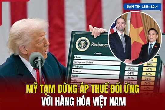 [Bản tin 18h] Mỹ tạm dừng áp thuế đối ứng với hàng hóa Việt Nam