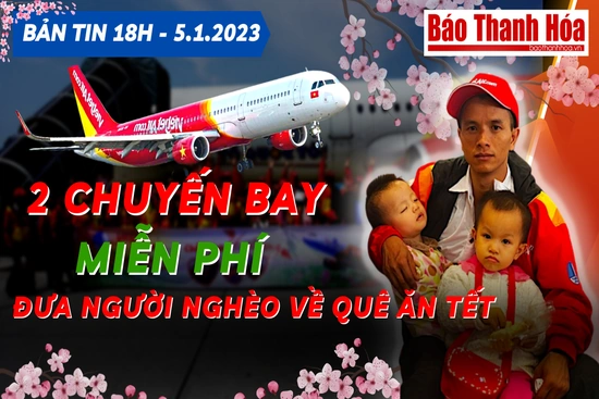 Bản tin 18h ngày 5-1:  2 chuyến bay miễn phí  đưa  người nghèo về quê ăn Tết
