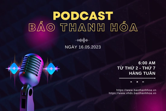 PODCAST 6:00 AM: Điểm tin nổi bật ngày 16-5