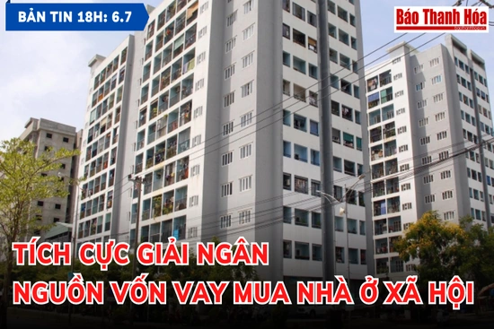 Bản tin 18h ngày 7-7-2023: Tích cực giải ngân nguồn vốn vay mua nhà ở xã hội
