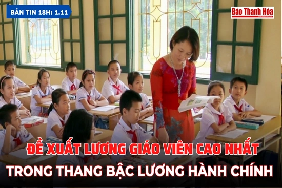 Bản tin 18h ngày 01/11:  Đề xuất lương giáo viên cao nhất trong thang bậc lương hành chính
