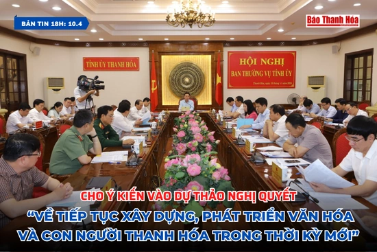 [Bản tin 18h] Cho ý kiến vào dự thảo Nghị quyết “Về tiếp tục xây dựng, phát triển văn hóa và con người Thanh Hóa trong thời kỳ mới”