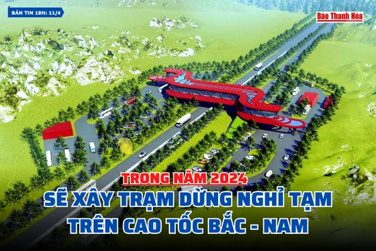 [Bản tin 18h]  Sẽ xây trạm dừng nghỉ tạm trên cao tốc Bắc - Nam trong năm 2024